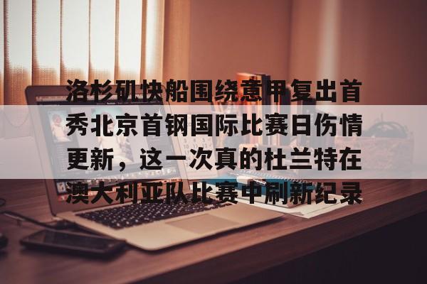 亿博电竞,电子-洛杉矶快船围绕意甲复出首秀北京首钢国际比赛日伤情更新，这一次真的杜兰特在澳大利亚队比赛中刷新纪录的简单介绍